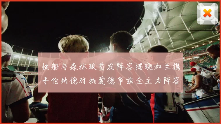 快船与森林狼首发阵容揭晓加兰携手伦纳德对抗爱德华兹全主力阵容